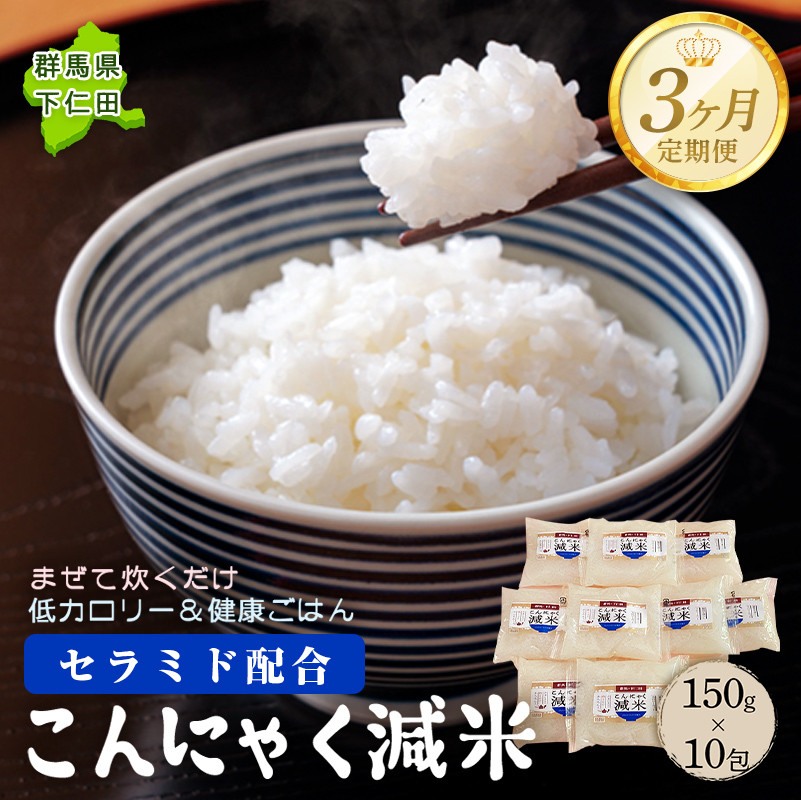 ＜定期便3ヶ月＞ こんにゃく減米 150g×10包　混ぜて炊くだけで低カロリー＆健康ごはん 冷凍可能セラミド配合 群馬県下仁田町 F21K-337