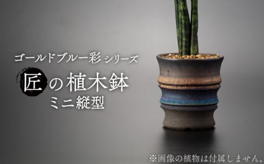 【美濃焼】匠の植器鉢 ミニ 縦型 ゴールドブルー 彩シリーズ【角山製陶所】観葉植物 鉢植え プランター [MCS017] 994553 - 岐阜県土岐市