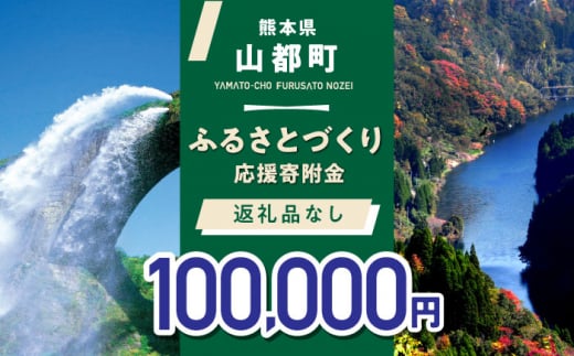 【応援寄附金】熊本県 山都町 ふるさとづくり 返礼品なし ふるさと納税 (100,000円分)[YZZ016]  1043222 - 熊本県山都町