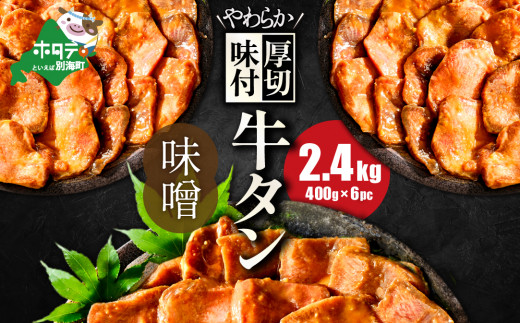 北海道 別海町 やわらか厚切り 牛タン 濃厚 味噌ダレ 2.4kg（400ｇ×6パック）【NS0000029】（ ふるさと納税 牛タン 厚切り ふるさと納税 タン 牛たん たん 牛肉 肉 焼肉 焼き肉 人気 訳あり バーベキュー 味噌 塩 醤油 タレ たんもと ランキング  北海道別海町  ）