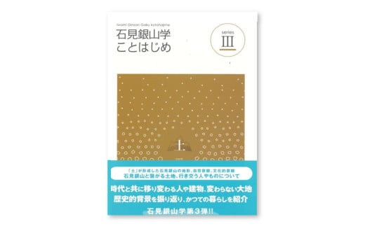 書籍「石見銀山 概説書：石見銀山学ことはじめⅢ」【本 書籍 世界遺産 石見銀山 歴史 遺跡 シリーズ 3巻 1冊 土 地形 自然景観 文化的景観 調査研究 歴史書 解説書 資料 島根県 大田市】