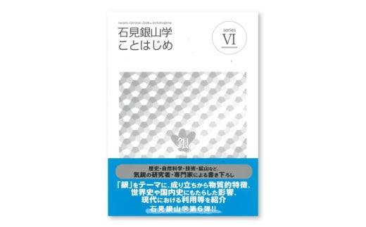 書籍「石見銀山 概説書：石見銀山学ことはじめⅥ」【本 書籍 世界遺産 石見銀山 歴史 遺跡 シリーズ 6巻 1冊 銀 成り立ち 産業 歴史的影響 今昔 調査研究 歴史書 解説書 資料 島根県 大田市】