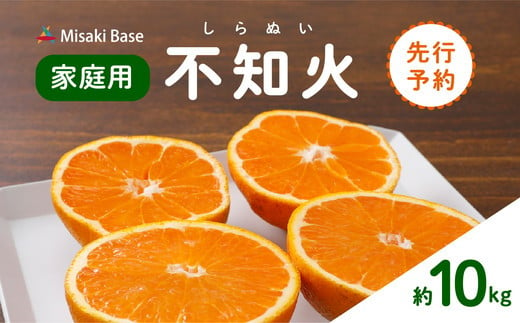 【先行受付】【家庭用】不知火（しらぬい） 10kg | みかん 柑橘 ミカン 蜜柑 mikan 果物 フルーツ 糖度 甘い でこぽん デコポンと同品種 愛媛県 伊方町 Misaki Base ※2025年2月中旬～3月中旬頃に順次発送予定 ※離島への配送不可 1213083 - 愛媛県伊方町