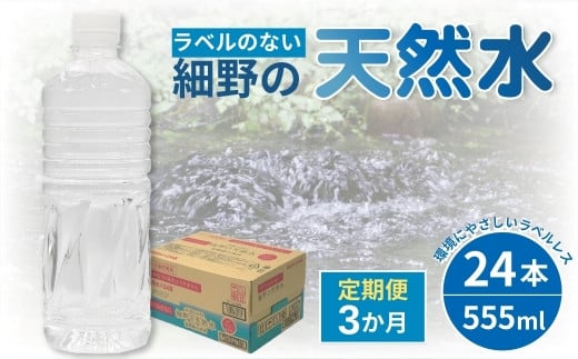 【定期便・全3回】ラベルのない細野の天然水 555ml×24本×3回 計72本（国産 ナチュラルウォーター ミネラルウォーター 天然水 水 555ml 定期便 3ヵ月 中硬水 シリカ 美容 人気 ペットボトル 霧島 宮崎 小林市 送料無料 長期保存）