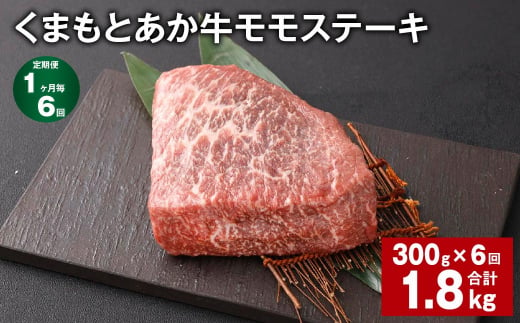 【1ヶ月毎6回定期便】 くまもとあか牛 モモステーキ 計約1.8kg（約300g✕6回） 牛肉 お肉 和牛 1510831 - 熊本県西原村