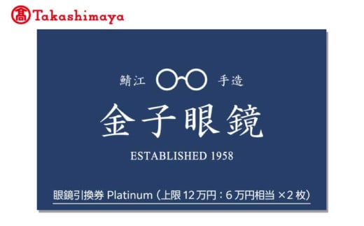 【高島屋選定品】金子眼鏡 全国直営店で使える 眼鏡引換券　Platinum （6万円相当×2枚）12月下旬以降順次発送予定！ [P-16801] / 鯖江市産めがね 引換券 チケット 高級眼鏡 高級めがね めがね 眼鏡 サングラス ふるさと納税めがね 金子眼鏡ふるさと納税 1545898 - 福井県鯖江市