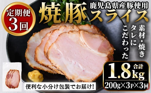 No.1204-E 鹿児島県産焼豚スライス計1.8kg(200g×3P×3回) 国産 九州産 チャーシュー 豚肉 お肉 冷蔵 冷蔵便 おかず おつまみ 定期便 頒布会【薩摩ファームブロスト】