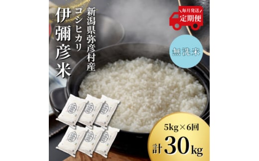 ＜毎月定期便＞特別栽培米コシヒカリ「伊彌彦米」無洗米 新潟県 弥彦村産 5kg全6回_新潟県産 白米 精米 お米 こしひかり こめ コメ 5キロ 弥彦村産【4002776】 1052352 - 新潟県弥彦村