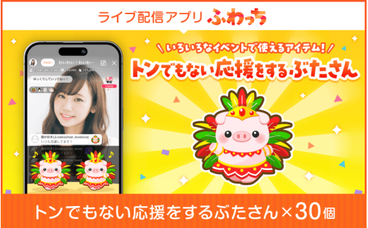 【ふるさと納税】選べる個数！ライブ配信サービスふわっちで使えるアイテム！ふわっちで大人気の「トンでもない応援をするぶたさん」 ×30個 [B-17202] /動画配信 イベント 動画 課金アイテム 応援 福井県鯖江市