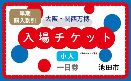 【大阪・関西万博】2025年日本国際博覧会入場チケット 一日券（小人）【70-03】早期購入割引 1723160 - 大阪府池田市