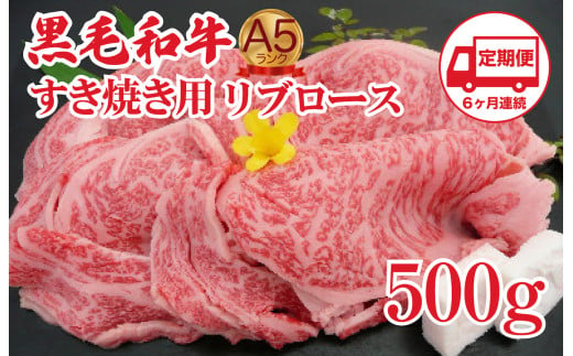 【定期便 6回】すき焼き用 リブロース 500g 黒毛和牛 A5 すき焼き用牛肉 スライス ６ヶ月連続 希少 ロース すき焼き すきやき スキヤキ すき焼き用牛肉 すきやき肉 すきやき牛肉 国産 ブランド 和牛 絶品 高級 高品質 最高品極上 特選 大人気 ギフト リピート リピーター おすすめ ランキング おいしい 限定 高評価 黒毛和牛 すき焼き すきやき スキヤキ すき焼き用牛肉 すきやき肉