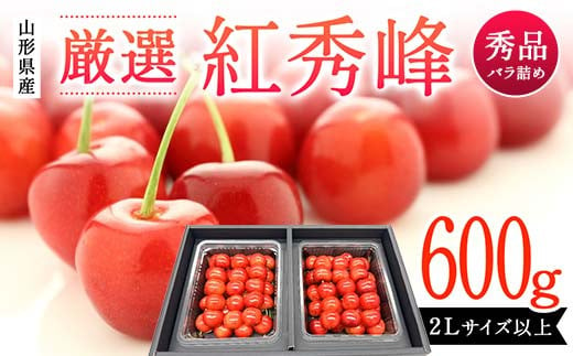 山形県産 厳選 紅秀峰 600g バラ詰め 秀品2Lサイズ以上 桜桃 さくらんぼ 《先行予約 2025年度6月発送》 FSY-2109