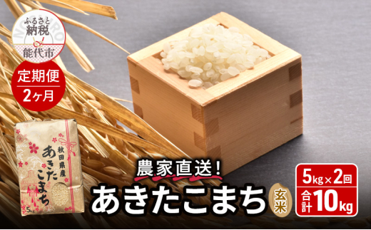 《定期便2ヶ月》玄米 農家直送！うまい!! 本場のあきたこまち 5kg×2回 合計10kg ご飯 ブランド米 おにぎり 令和7年産 産地直送 おこめ ごはん 秋田県 秋田 能代市