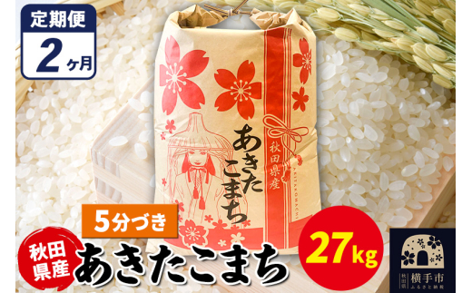 《定期便2ヶ月》あきたこまち 27kg×1袋【5分づき】令和7年産 秋田県産 こまちライン 1920288 - 秋田県横手市