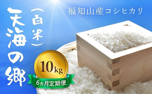 【6ヵ月定期便】【令和6年産】京都福知山産コシヒカリ『天海の郷』10kg（白米）天空に広がる天海の郷　 ふるさと納税  こめ コメ 米 コシヒカリ こしひかり 定期便 おいしい 美味しい 白米 精米 天空 雲海 天海の郷 京都府 福知山市 FCCM031