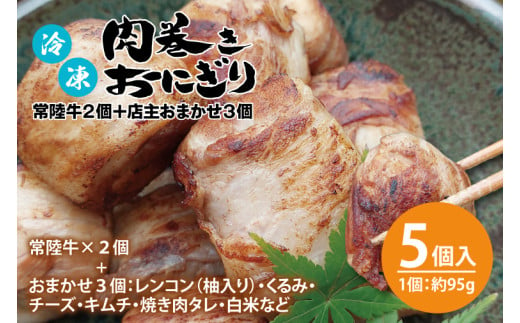 冷凍肉巻きおにぎり 常陸牛２個＋店主おまかせ３個 計５個セット（約95g×５個）【レンチン ご飯 オニギリ 時短　冷凍食品　レトルト米 秘伝のタレ 新感覚 水戸市 茨城県】（KC-7）