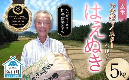 ＜先行予約＞ 令和7年産【玄米】「つや姫マイスター」が作った「はえぬき」 （5kg）米 お米 白米 ご飯 ブランド米 つや姫 送料無料 東北 山形 金山町 F4B-0590