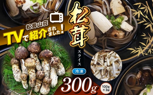 【テレビで紹介！松茸山荘】冷凍保存 長野県産 松茸 スライス 300g(100g×3袋)| 長野県 松本市 長野県 松本市 まつもと 松茸 長野県産 きのこ茸 まつたけ 2078536 - 長野県松本市