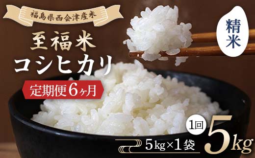 ＜定期便6ヶ月＞ 西会津産米 至福米コシヒカリ 精米 5kg F4D-1629
