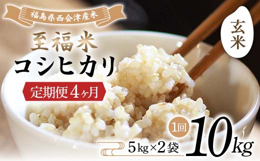 ＜定期便4ヶ月＞ 西会津産米 至福米コシヒカリ 玄米 10kg F4D-1657