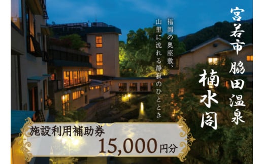 楠水閣　施設利用補助券　15,000円 脇田温泉 会席料理 九州 観光 旅行 宿 旅館 母の日 プレゼント ギフト 食べ物 食事 ランチ 食事券 レストラン 旅行 宿泊 福岡県 宮若市 M797