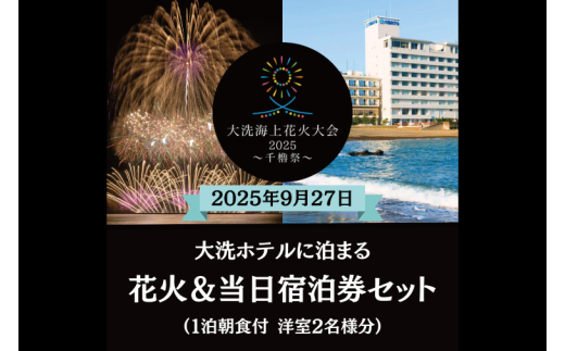 【花火大会入場券付】花火大会限定宿泊券 ＜大洗ホテル＞ 洋室 モデレートルーム（40㎡～47㎡） 1室 ペア宿泊券 1泊朝食付 2名様分 【2025年9月27日(土)】大洗海上花火大会2025 ～千櫓祭～