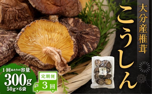 【3ヶ月定期便】大分産椎茸こうしん 300g（50g×6袋）合計900g 18袋 乾燥椎茸 乾燥 しいたけ 干し椎茸 乾し椎茸 乾燥野菜 原木こうしん 大分県 九重町 2120158 - 大分県九重町