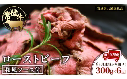 【6ケ月定期便】 常陸牛 ローストビーフ 約300g 和風ソース付【茨城県共通返礼品】 もも肉 モモ 冷凍 肉 牛肉 和牛 国産 定期便