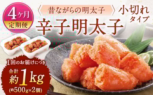 【4ヶ月定期便】 辛子明太子「昔ながらの明太子」 （小切れタイプ） 約500g×2個セット 4回 計4kg 切れ子 めんたいこ たらこ