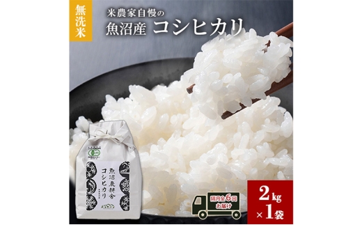 [№5762-1113]無洗米 米農家自慢の 魚沼産 コシヒカリ2kg×１袋 隔月全6回お届け 米 お米 こめ こしひかり 白米 無洗 定期便 定期 隔月 新潟県 魚沼市 魚沼