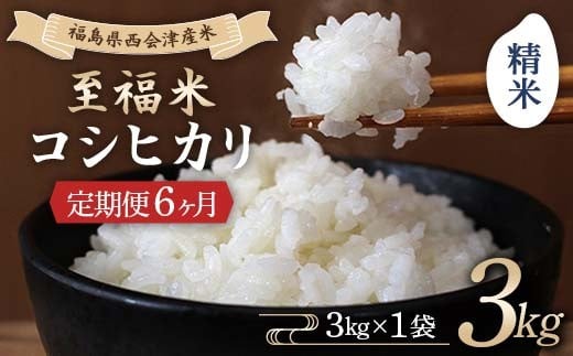 ＜定期便6ヶ月＞ 西会津産米 至福米コシヒカリ 精米 3kg F4D-1617