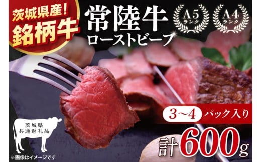 【茨城県共通返礼品】最高級常陸牛 ローストビーフ 3～4パック（計600g） 【黒毛和牛 牛肉 銘柄牛 冷凍 茨城県 阿見町】(81-49)