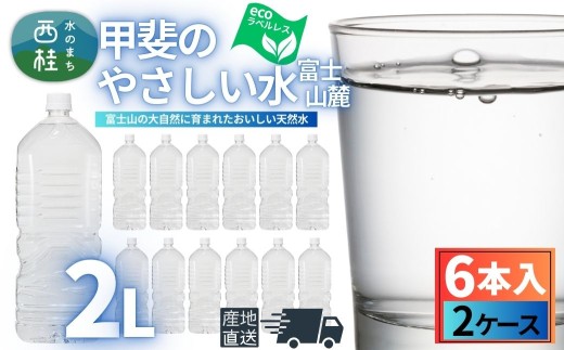 ミネラルウォーター「甲斐のやさしい水 富士山麓」ラベルレス2L 6本 2ケース／ お水 軟水 飲料 飲料水 天然水ペットボトル 生活必需品 消耗品 備蓄 防災 災害対策 エコ 人気 まろやか おいしい 選べる 送料無料 山梨県 西桂町【n0628-02_nsk】 2268518 - 山梨県西桂町