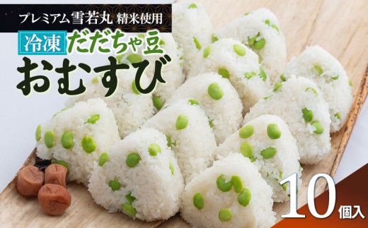 【冷凍】だだちゃ豆おむすび 10個 (プレミアム雪若丸精米使用）