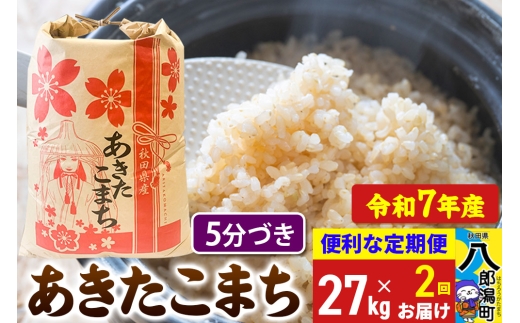 《定期便2ヶ月》【新米】 あきたこまち 27kg【5分づき】令和7年産 秋田県産 こまちライン