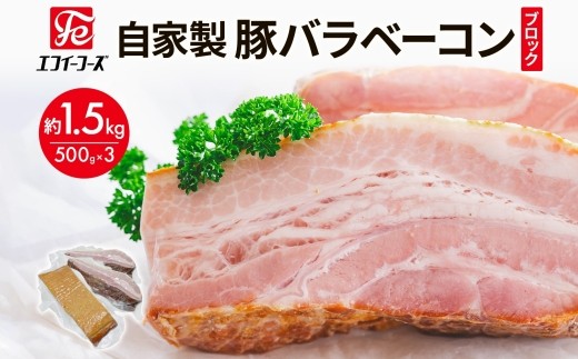 自家製 豚バラベーコン ブロック 500g×3袋 約1.5kg ベーコン ポーク 冷凍 豚肉 炒飯 チャーハン スープ サラダ 朝食 お弁当 料理 豚バラ おつまみ 酒 おかず 贅沢 晩酌 燻製 食事 時短 手軽 簡単調理 送料無料 エフイーフーズ  千葉県 松戸市 323959 - 千葉県松戸市