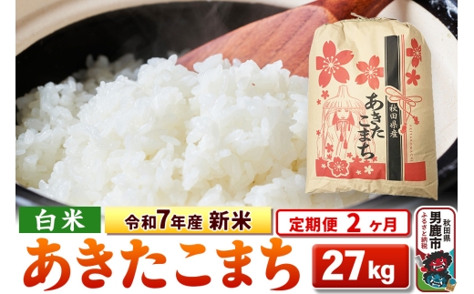 《定期便2ヶ月》令和7年産 新米 【白米】秋田県産 あきたこまち 27kg 2297875 - 秋田県男鹿市