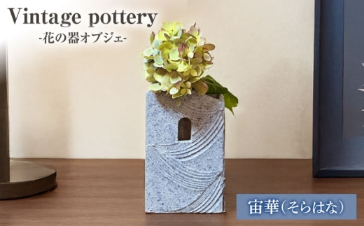 Vintage pottery 花の器オブジェ ～宙華 そらはな～ 【株式会社虔山】 フラワーベース オブジェ モダン [MHJ003]