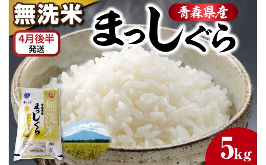 無洗米　5kg まっしぐら 【4月後半発送】/食感硬め 米 白米 青森県産 五所川原市 5キロ 5ｷﾛ 【JAごしょつがる】