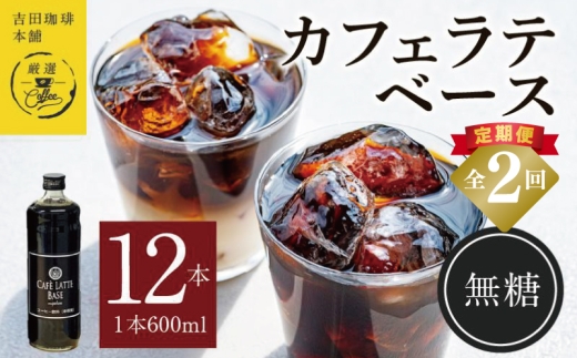 吉田珈琲本舗オリジナル 本格カフェラテベース 無糖 600mL×12本 全2回【毎月配送コース】