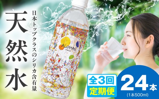 【定期便】シリカ水 500ml 24本×全3回【ALOHAS 国産 天然水 ミネラルウォーター 高濃度シリカ 飲料水 防災 備蓄 ペットボトル 毎月配送コース】