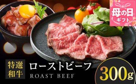 【母の日】特選和牛ローストビーフ 300g ソース付き【高評価 国産 牛肉 高級 ろーすとびーふ 惣菜 簡単調理 タレ付き】