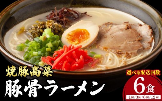 ＜選べる回数＞焼豚高菜生ラーメン とんこつラーメン 6食セット