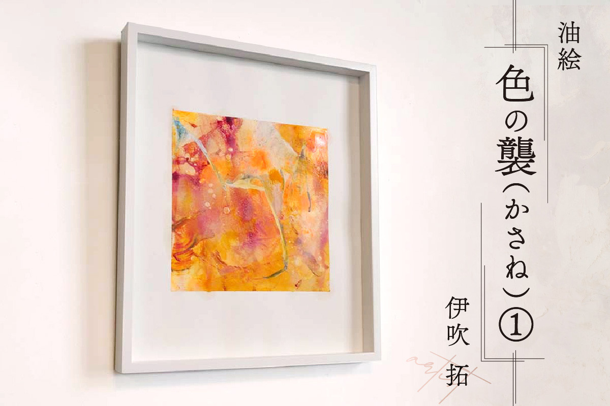 【京都　木津川市】油絵（- 色の襲(かさね)-）①伊吹　拓