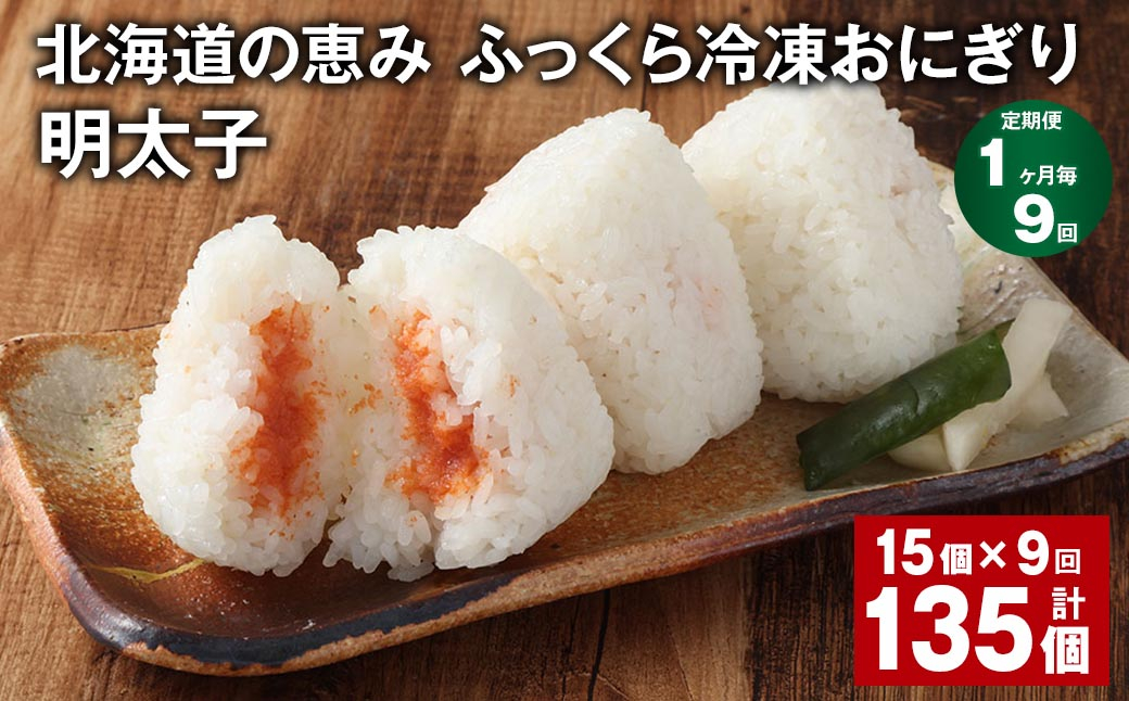 【1ヶ月毎9回定期便】 北海道の恵み ふっくら冷凍おにぎり（明太子） 計135個（15個?9回） 米 お米 おにぎり