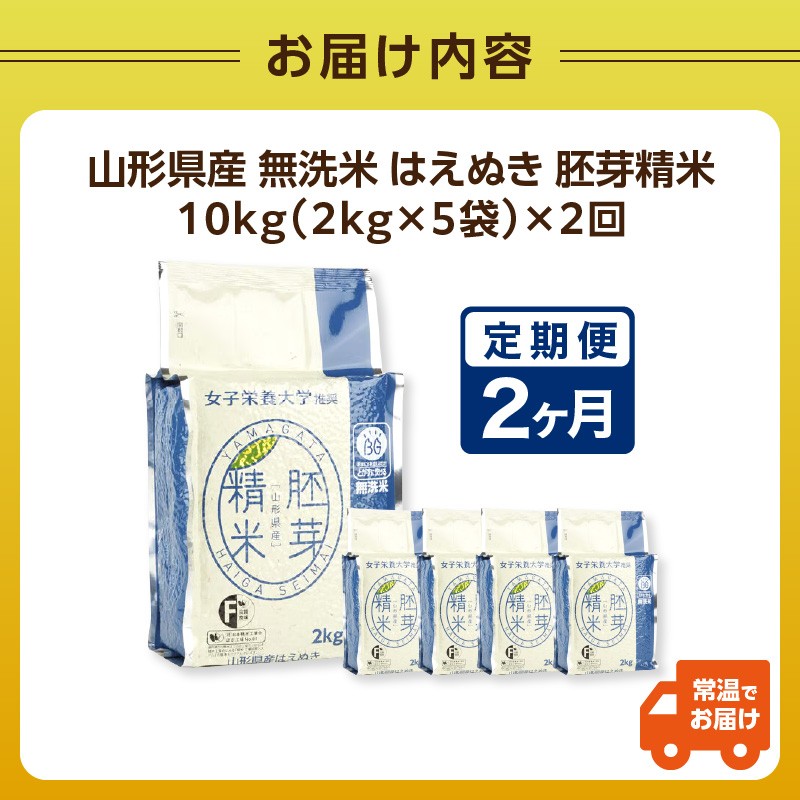 《2ヶ月定期便》山形県産 無洗米 はえぬき 胚芽精米 10kg(2kg×5袋)【山形県産 BG精米製法】