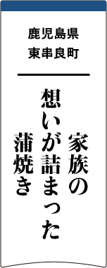 鹿児島県東串良町 家族の想いが詰まった蒲焼き