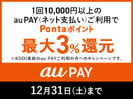 au PAY 1回10,000円以上のau PAY（ネット支払い）ご利用で最大3％Pontaポイントプレゼント ※KDDI実施のau PAYご利用の方へのキャンペーンです。 12月31日土曜日まで