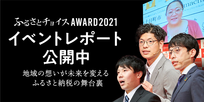 ふるさとチョイスAWARD2021 イベントレポート公開中 地域の想いが未来を変える ふるさと納税の舞台裏