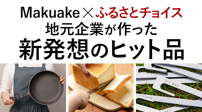 Makuake×ふるさとチョイス 地元企業が作った新発想のヒット品